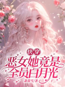 快穿:恶女她竟是全员白月光/夭寿了!快穿男主全都找来了